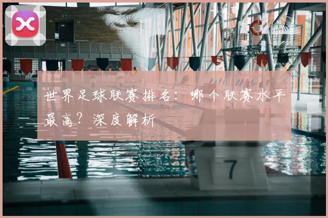 世界足球联赛排名:哪个联赛水平最高?深度解析