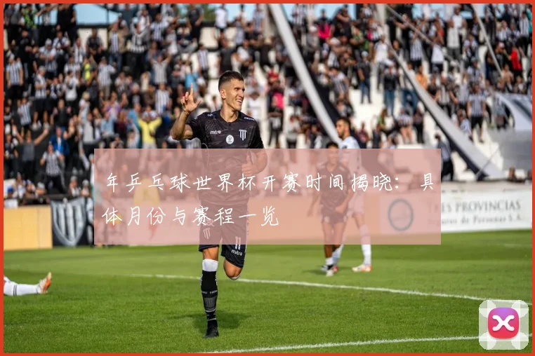 年乒乓球世界杯开赛时间揭晓:具体月份与赛程一览
